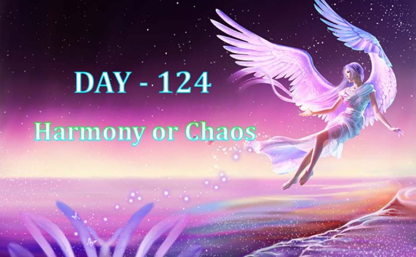 Day 124 – Harmony or Chaos
