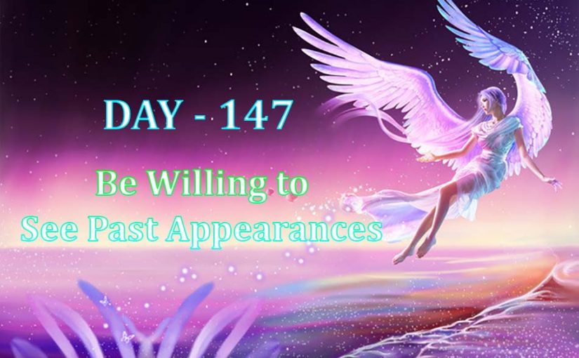 Day 147 – Be Willing to See Past Appearances