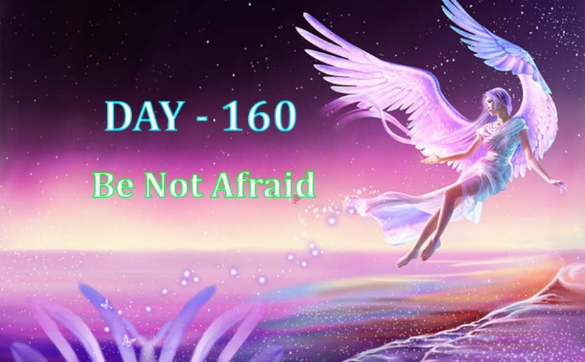Day 160 – Be Not Afraid