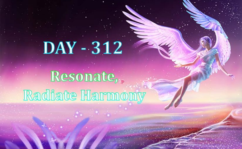 Day 312 – Resonate, Radiate Harmony