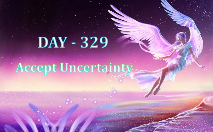 Day 329 – Accept Uncertainty